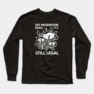 Eat Mushroom While It's Legal, mushroom lover, mushroom, hunting, gift for mushroom lovers Long Sleeve T-Shirt